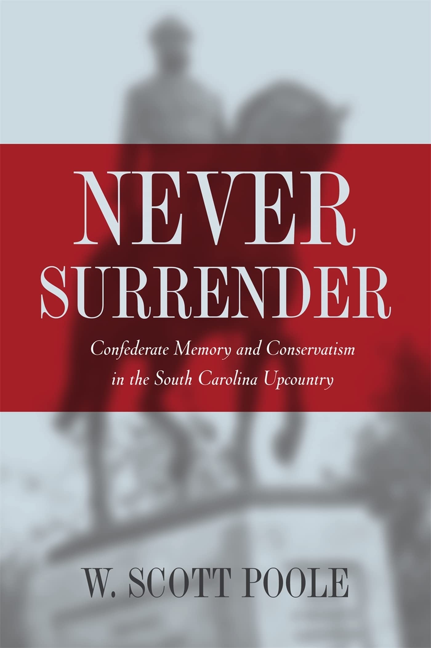 Never Surrender: Confederate Memory and Conservatism in the South Carolina Upcountry General education