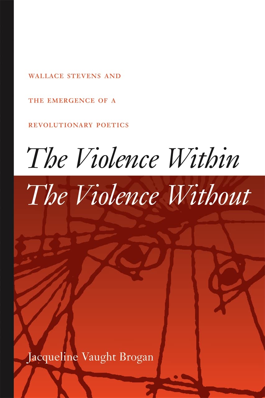 The Violence Within/The Violence without: Wallace Stevens and the Emergence of a Revolutionary Poetics Poetry