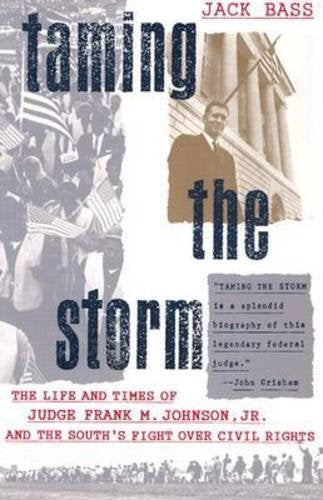 Taming the Storm: The Life and Times of Judge Frank M. Johnson, Jr., and the South's Fight over Civil Rights Law