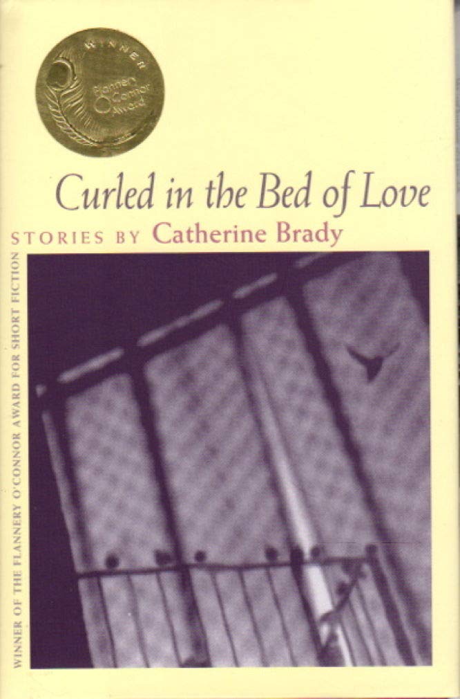 Curled in the Bed of Love: Stories by Catherine Brady (Flannery O'Connor Award for Short Fiction) Essays & Short Stories