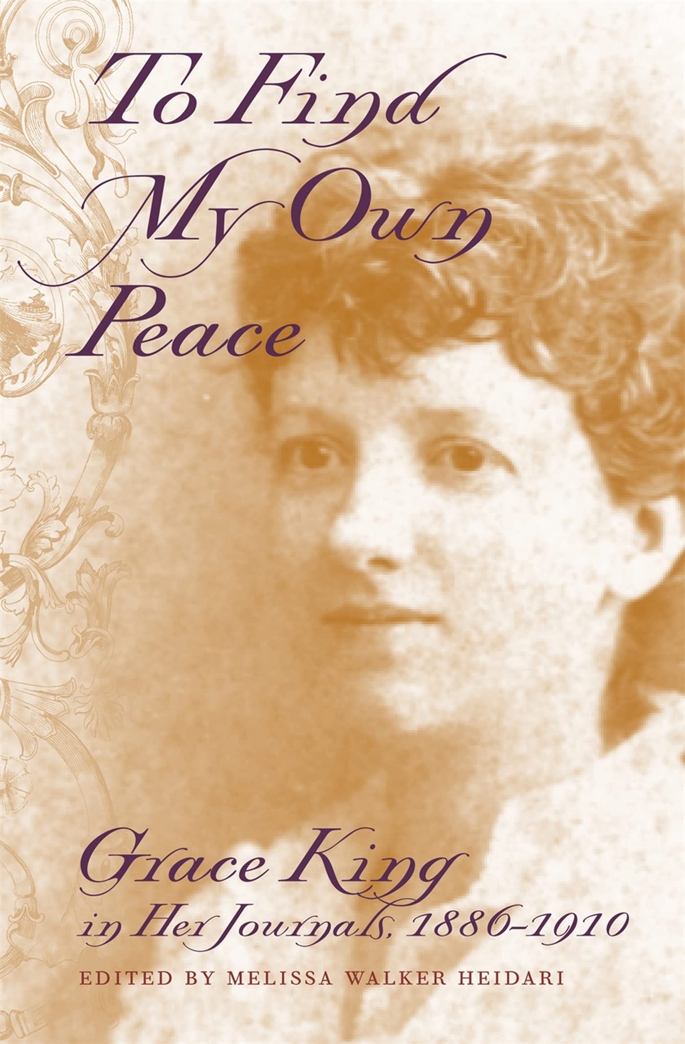 To Find My Own Peace: Grace King in Her Journals, 1886-1910 (The Publications of the Southern Texts Society) Social Sciences
