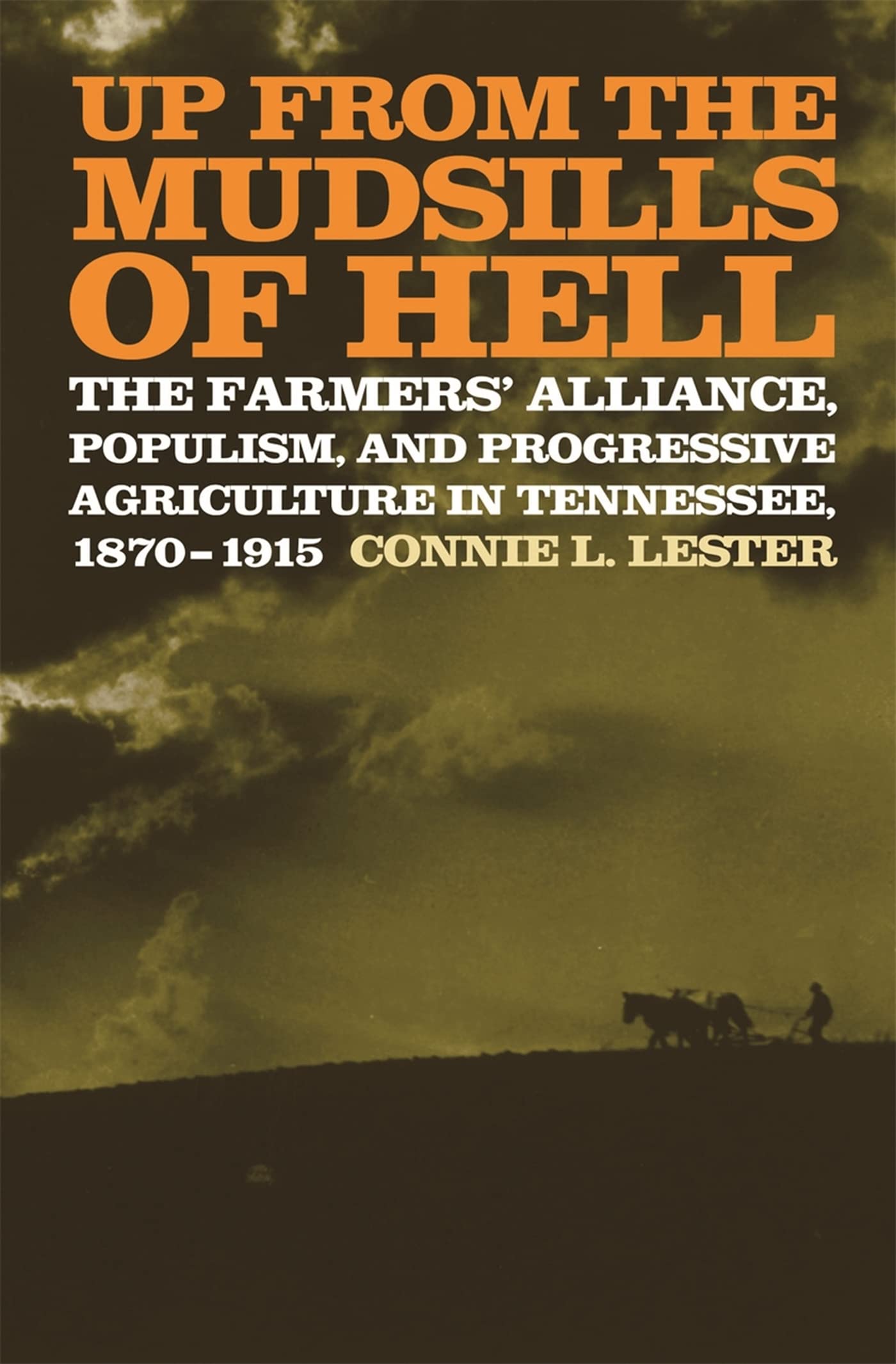 Up from the Mudsills of Hell: The Farmers' Alliance, Populism, and Progressive Agriculture in Tennessee, 1870-1915 Business, Finance & Career