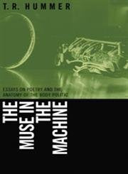 The Muse in the Machine: Essays on Poetry and the Anatomy of the Body Politic (The Life of Poetry Poets on Their Art And Craft) Poetry
