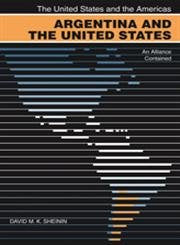 Argentina and the United States: An Alliance Contained (UNITED STATES AND THE AMERICAS) Politics & History