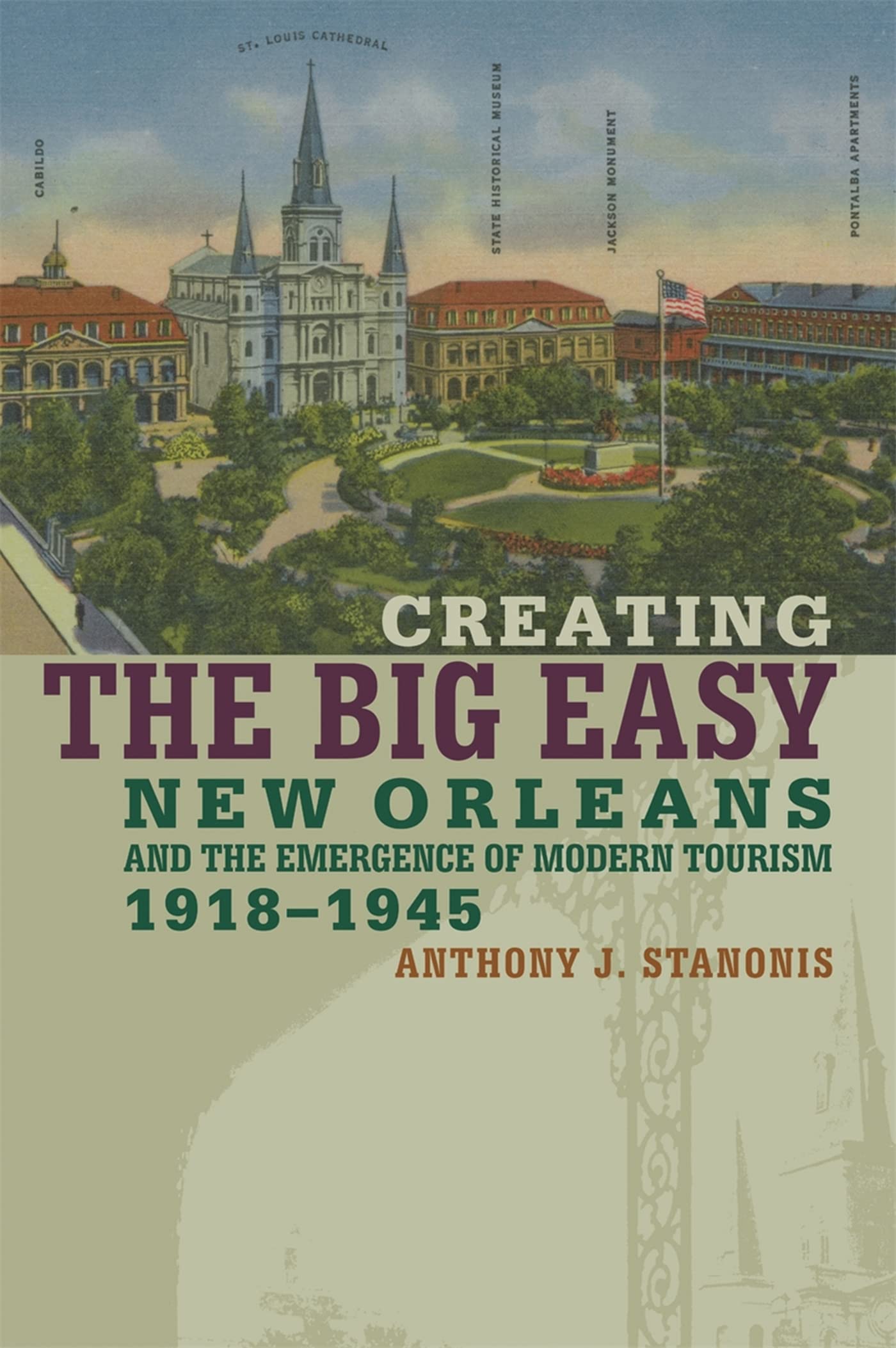 Creating the Big Easy: New Orleans And the Emergence of Modern Tourism, 1918-1945 book