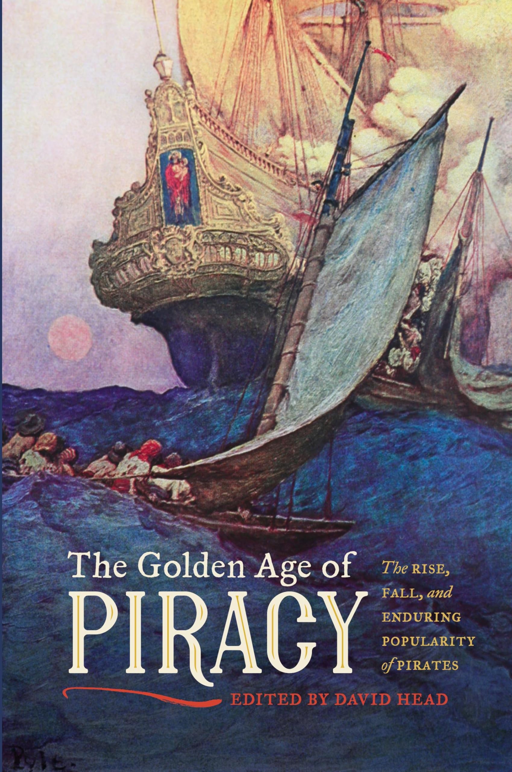 The Golden Age of Piracy: The Rise, Fall, and Enduring Popularity of Pirates Politics & History