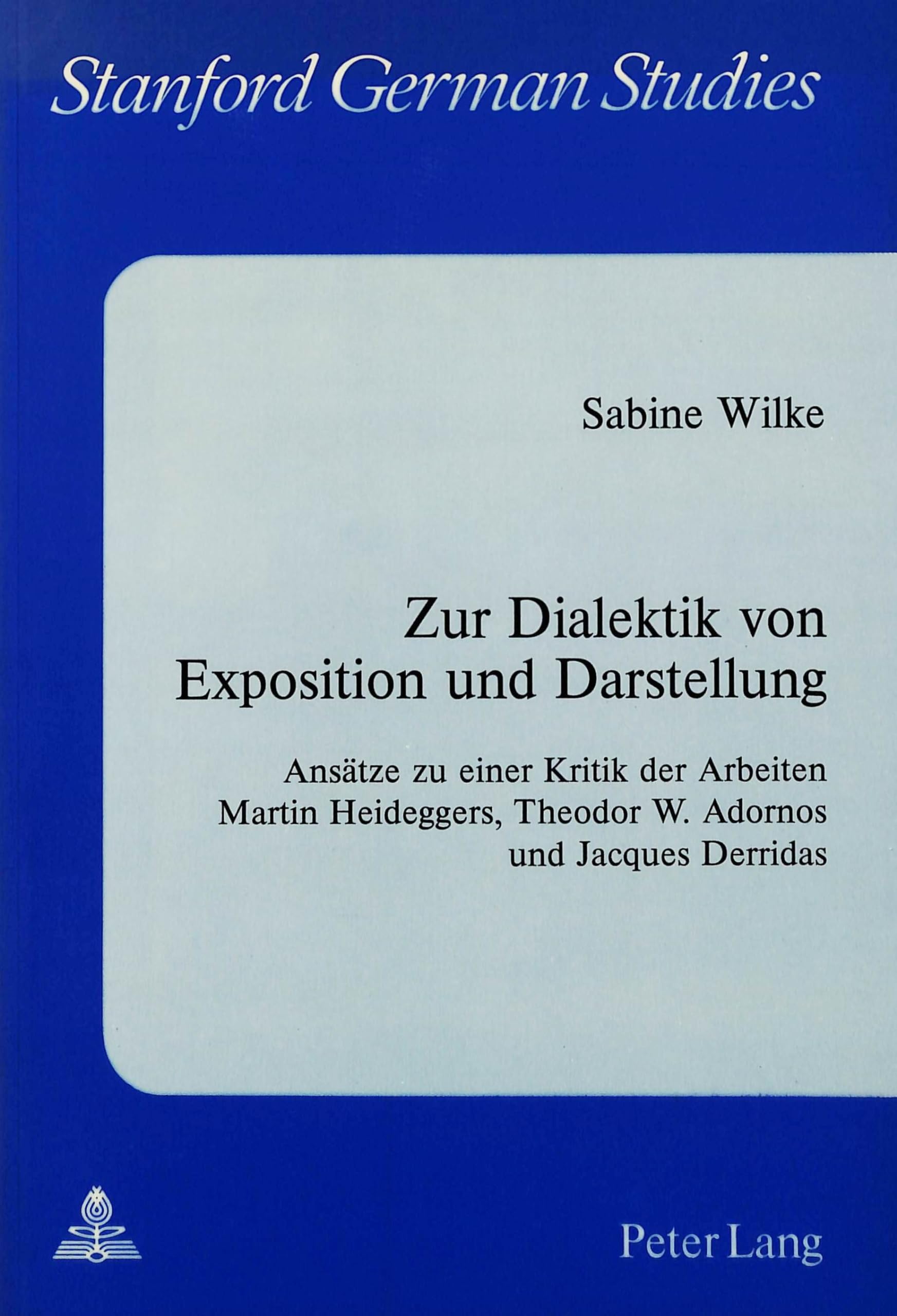 Zur Dialektik von Exposition und Darstellung: Ansätze zu einer Kritik der Arbeiten Martin Heideggers, Theodor W. Adornos und Jacques Derridas ... Literatur- und Sprachwissenschaft, Band 24) Philosophy