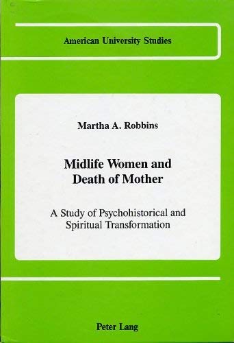 Midlife Women and Death of Mother: A Study of Psychohistorical and Spiritual Transformation (American University Studies / Series 8: Psychology) Medicine