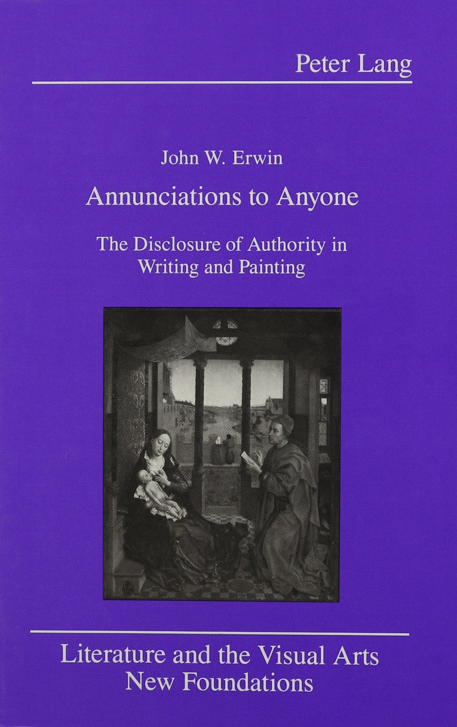 Annunciations to Anyone: The Disclosure of Authority in Writing and Painting (Literature and the Visual Arts / New Foundations, Band 5) Contemporary literature
