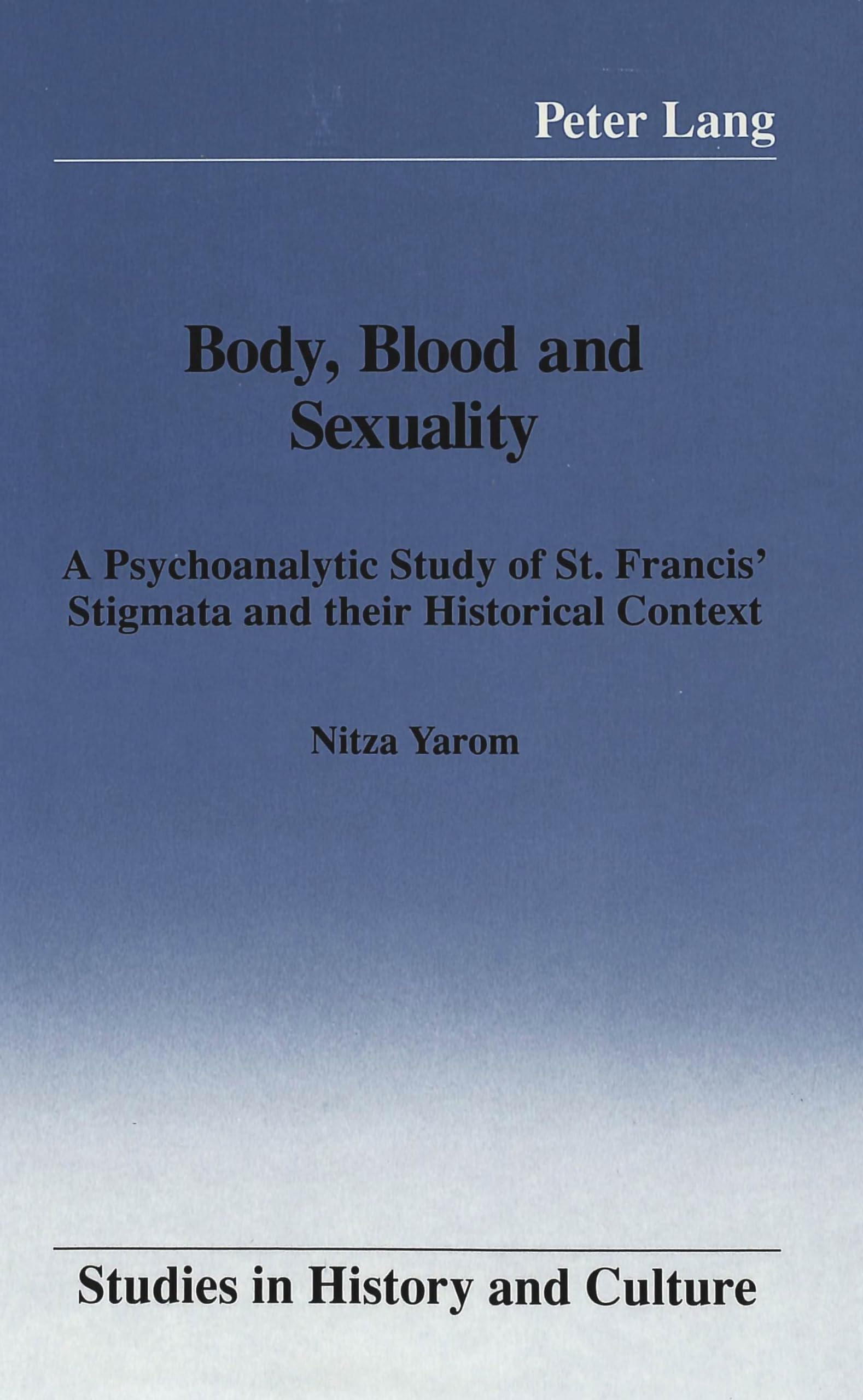 Body, Blood and Sexuality: A Psychoanalytic Study of St. Francis' Stigmata and their Historical Context (Studies in History and Culture, Band 4) Psychology