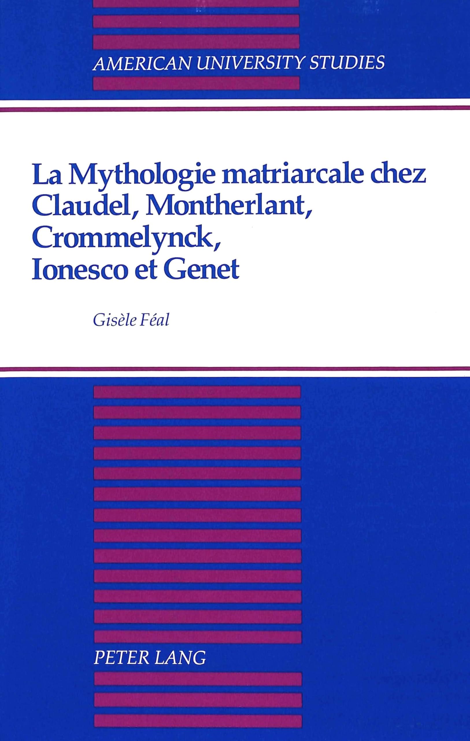 La mythologie matriarcale chez claudel, montherlant, crommelynck, ionesco et genet book