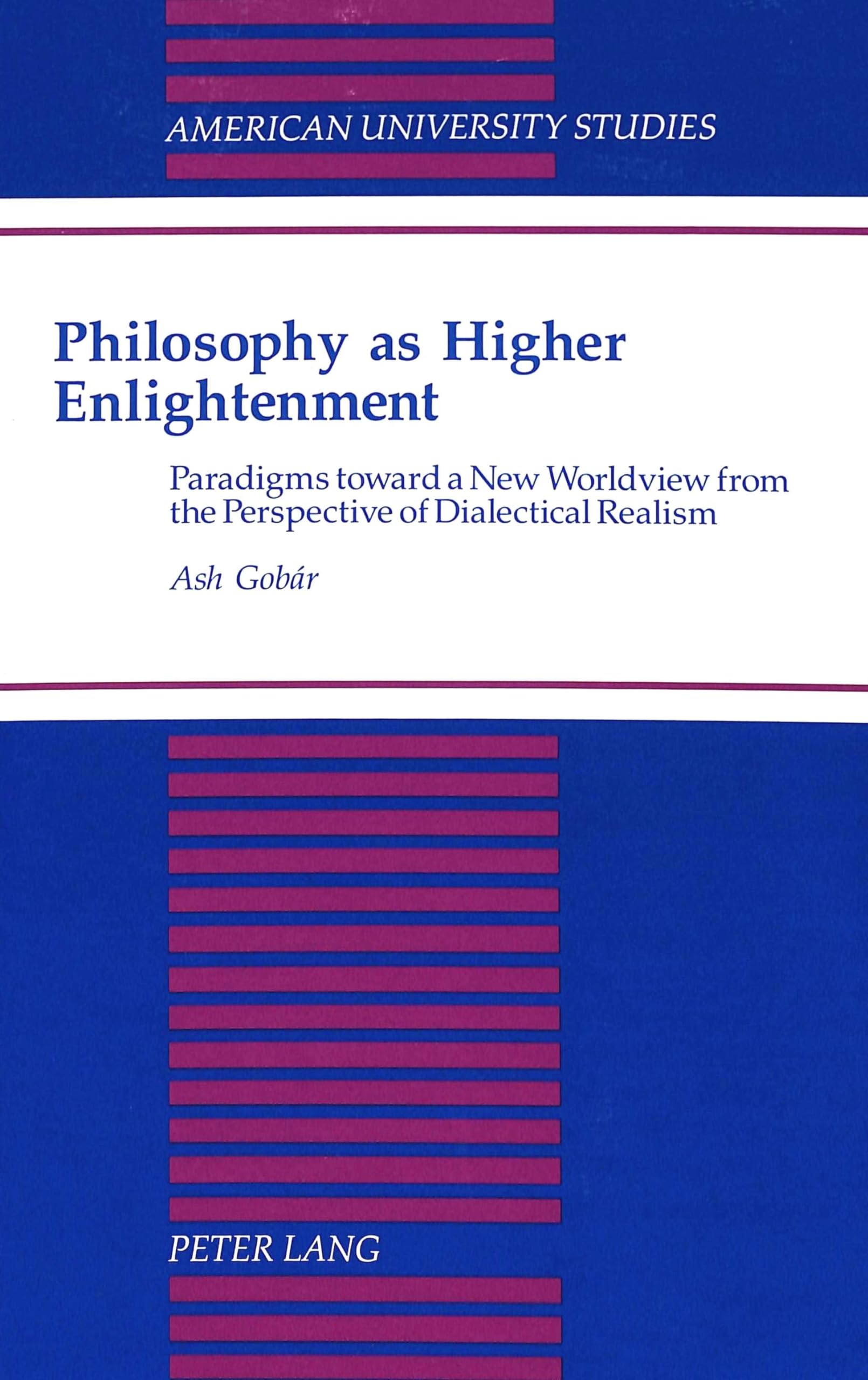 Philosophy as Higher Enlightenment: Paradigms toward a New Worldview from the Perspective of Dialectical Realism (American University Studies / Series 5: Philosophy, Band 160) Philosophy