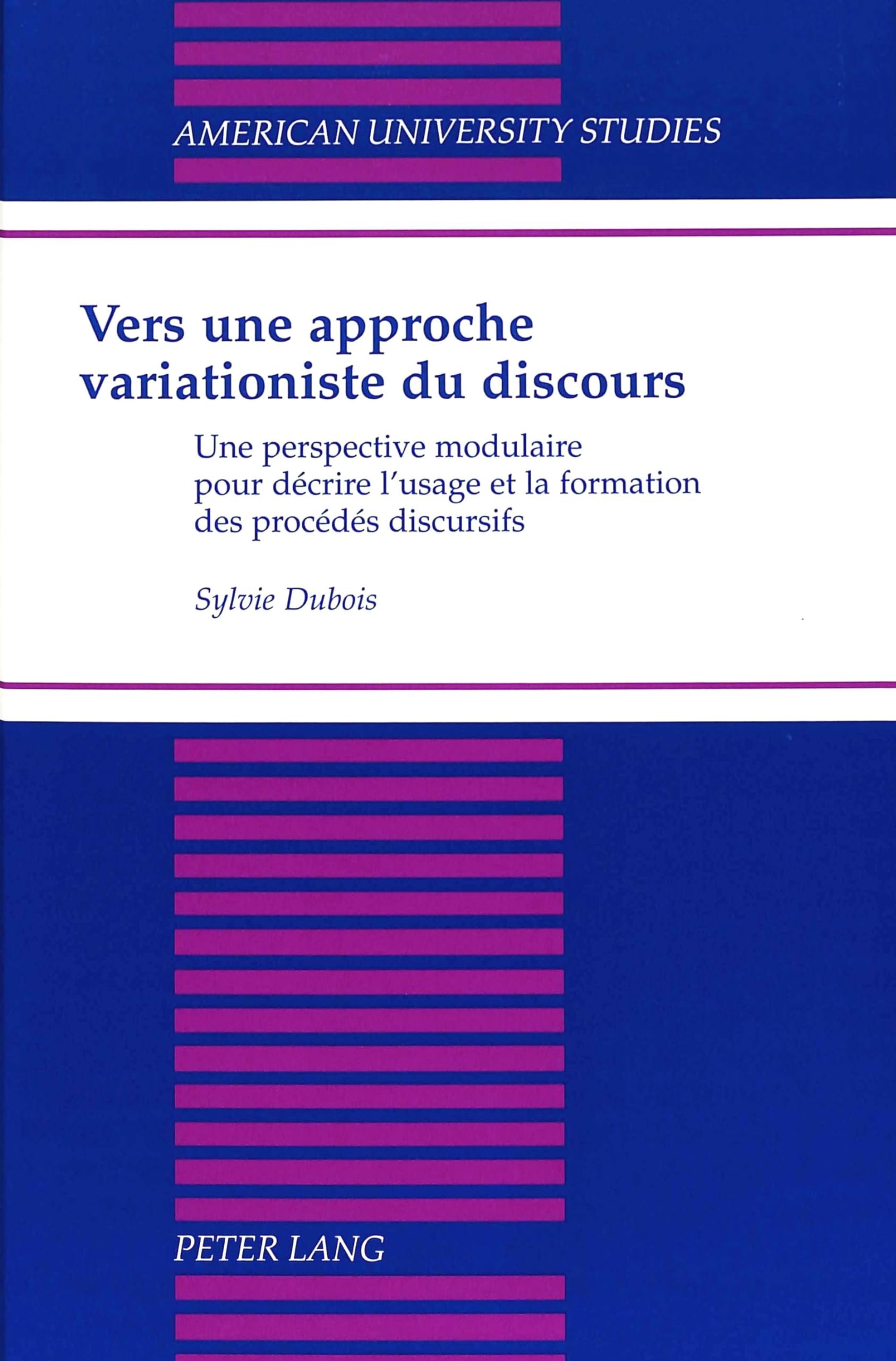 Vers une approche variationiste du discours: Une perspective modulaire pour décrire l'usage et la formation des procédés discursifs (American University Studies / Series 13: Linguistics, Band 33) Social Sciences