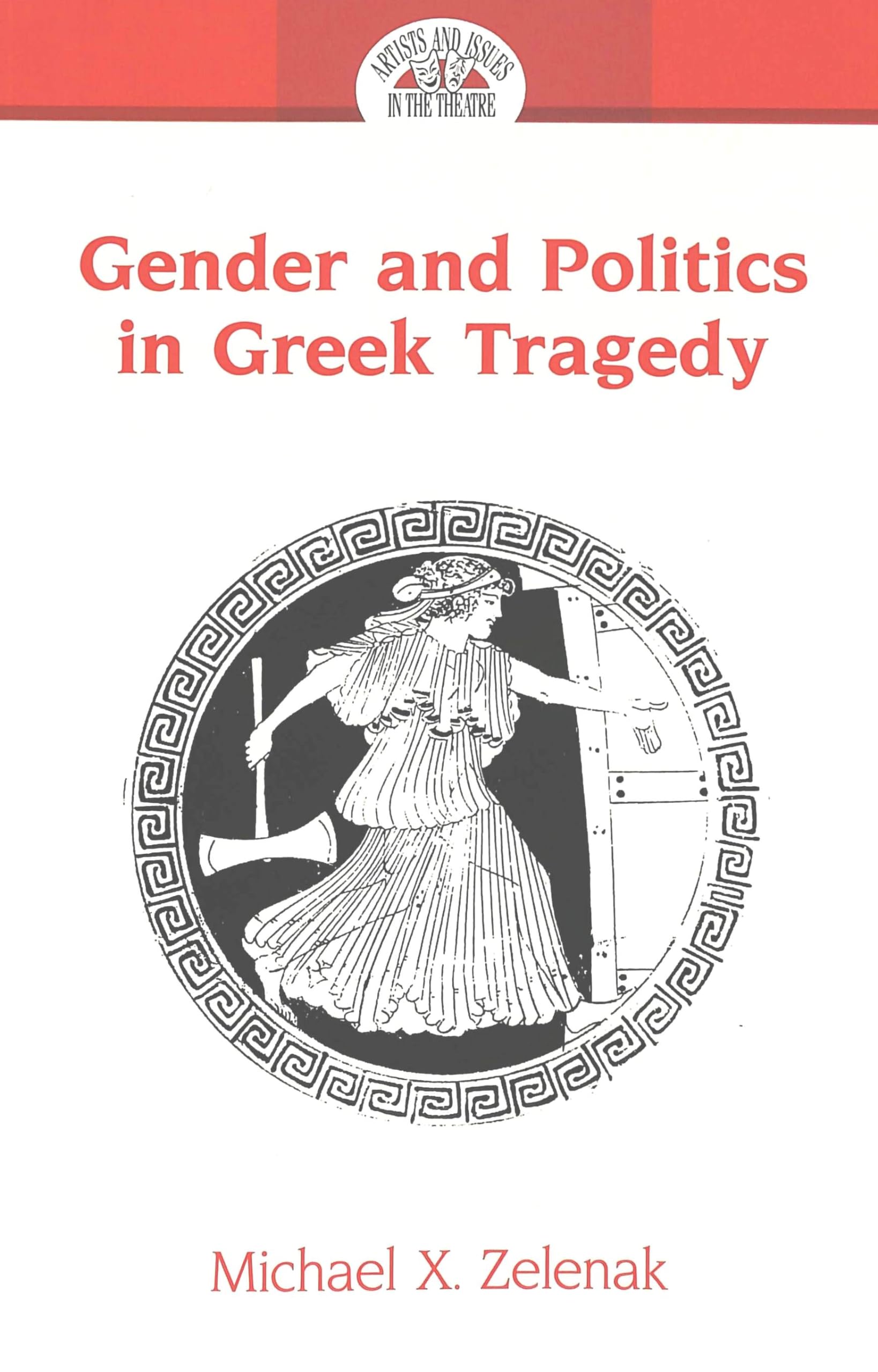 Gender and Politics in Greek Tragedy: Second Printing (Artists and Issues in the Theatre, Band 7) Drama