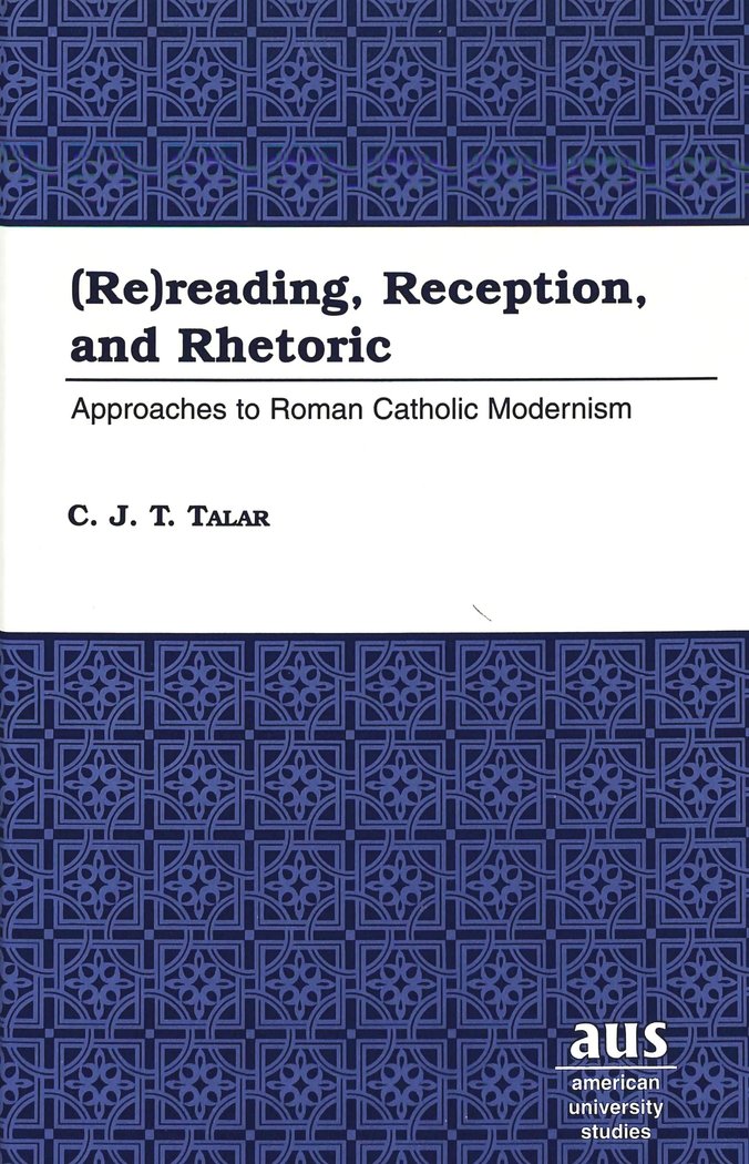 (Re)reading, Reception, and Rhetoric: Approaches to Roman Catholic Modernism (American University Studies / Series 7: Theology and Religion, Band 206) Philosophy