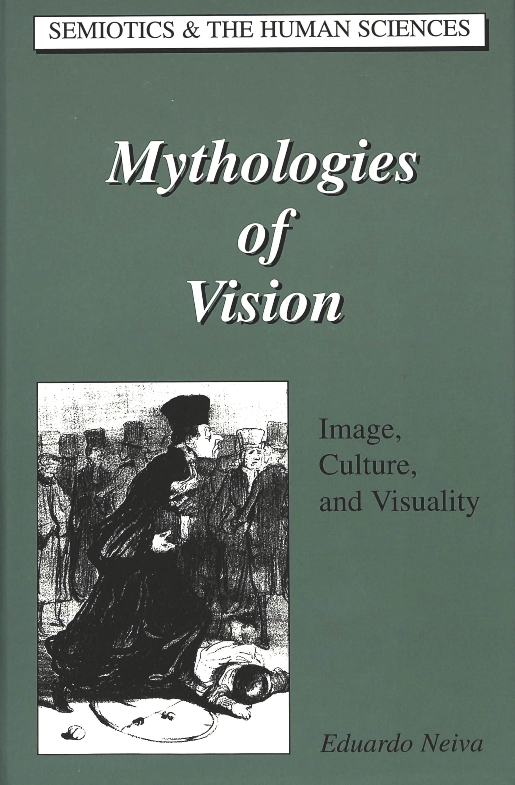 Mythologies of Vision: Image, Culture, and Visuality (Semiotics and the Human Sciences, Band 15) Philosophy