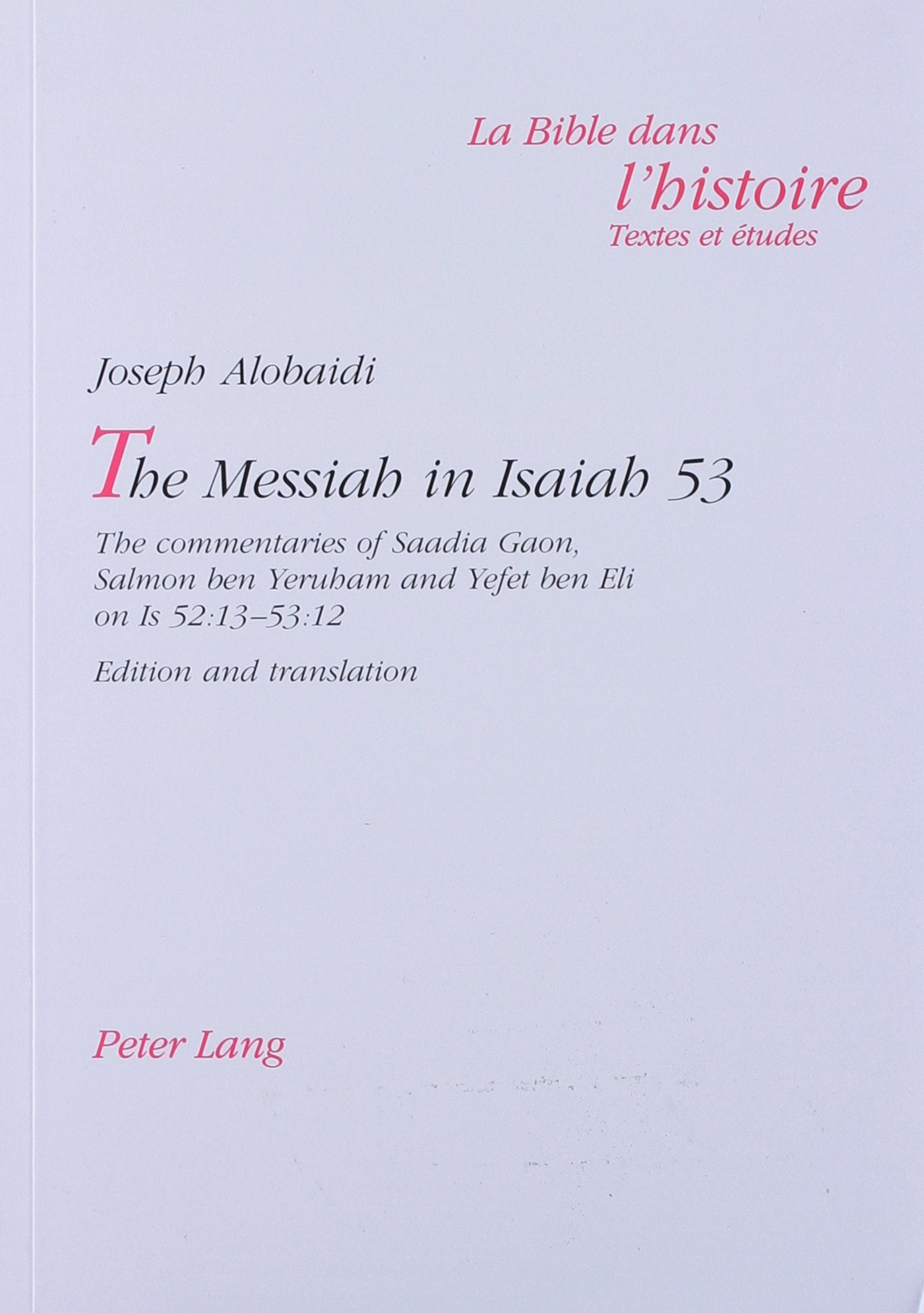 The Messiah in Isaiah 53: The Commentaries of Saadia Gaon, Salmon Ben Yeruham, and Yefet Ben Eli on is 52:13-53:12 (LA Bible Dans L'Histoire, 2) Social Sciences