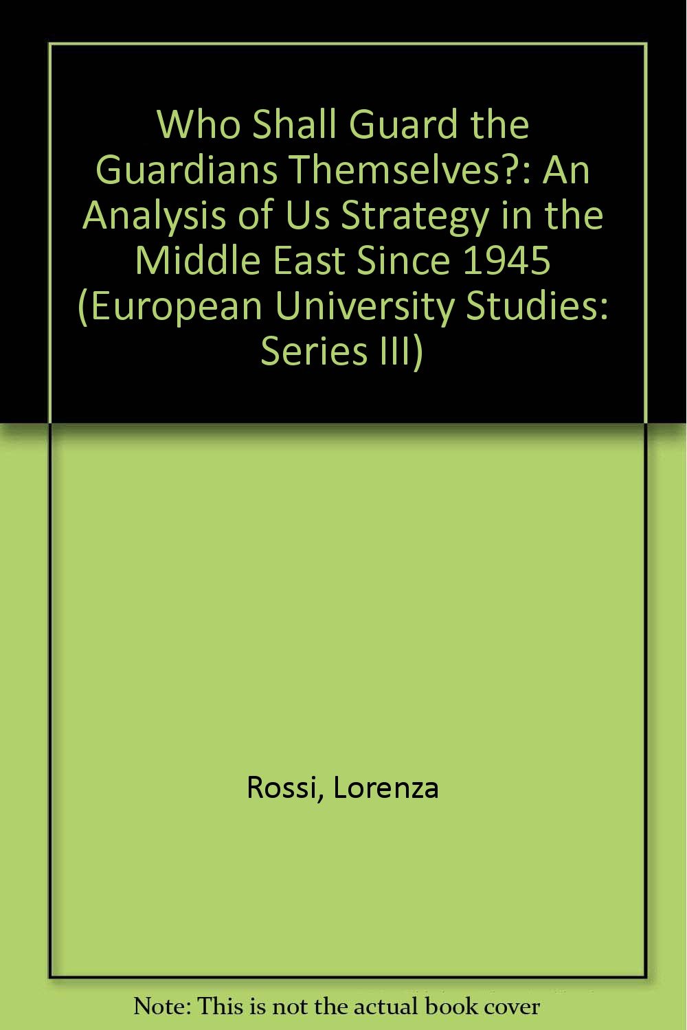 Who Shall Guard the Guardians Themselves?: An Analysis of Us Strategy in the Middle East Since 1945 (Europaische Hochschulschriften. Reihe Iii, ... Ihre Hilfswissenschaften, Bd. 801., Band 801) Politics & History