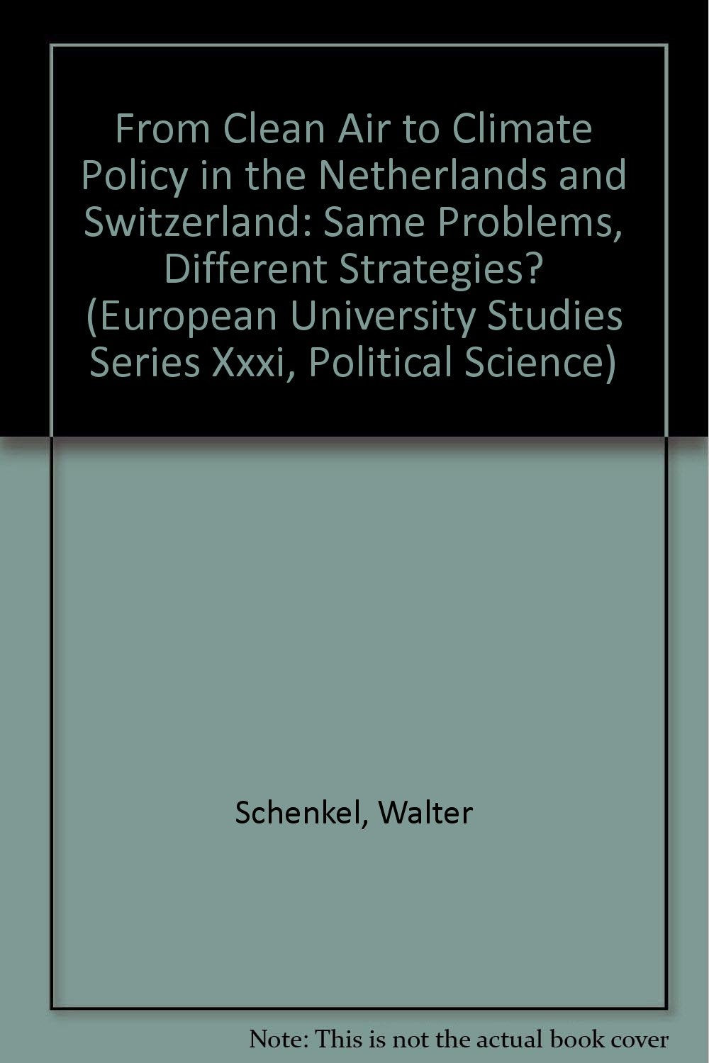 From Clean Air to Climate Policy in the Netherlands and Switzerland--Same Problems, Different Strategies? (European University Studies Series Xxxi: Political Science) Business & Technology