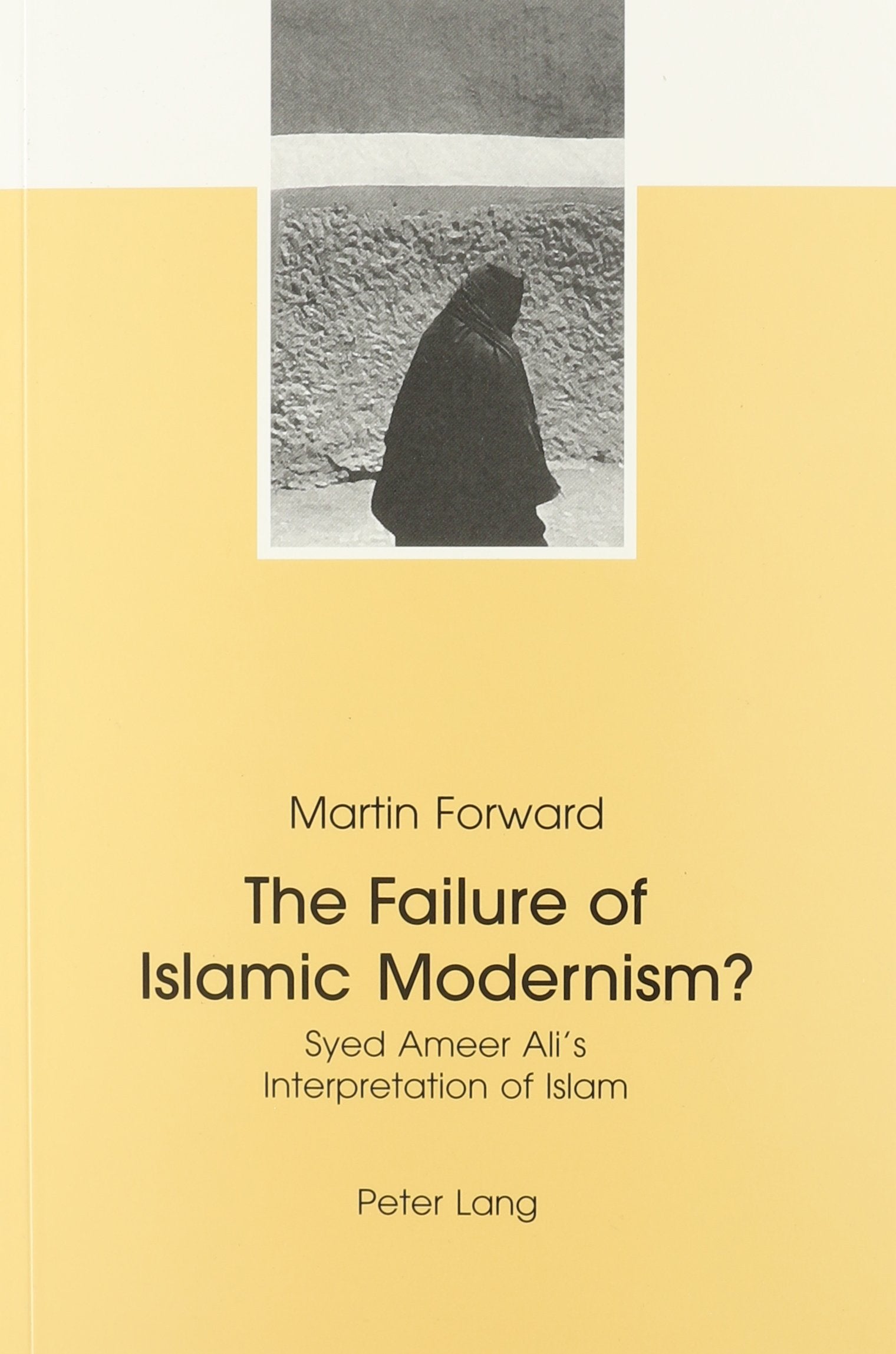 The Failure of Islamic Modernism?: Syed Ameer Ali's Interpretation of Islam Social Sciences