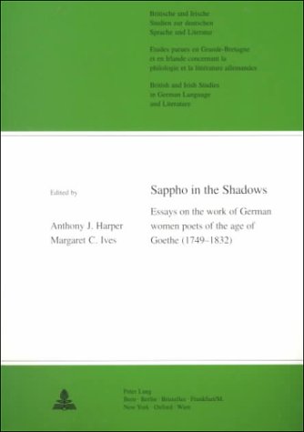 Sappho in the Shadows: Essays on the Work of German Women Poets of the Age of Goethe (1749-1832), with Translations of Their Poetry Into Engl: Essays ... Zur Deutschen Sprache Und Lite, Band 19) Poetry
