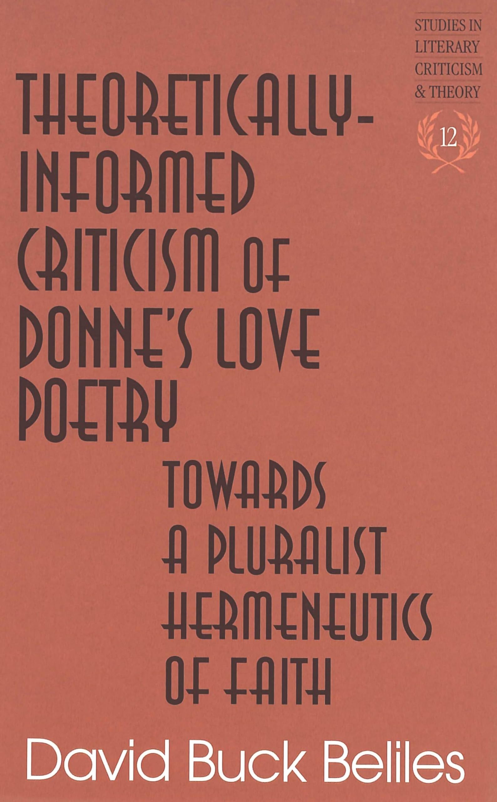 Theoretically-Informed Criticism of Donne's Love Poetry: Towards a Pluralist Hermeneutics of Faith (Studies in Literary Criticism and Theory, Band 12) Poetry