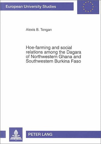 Hoe-Farming and Social Relations Among the Dagara of Northwestern Ghana and Southwestern Burkina Faso (European University Studies. Series XIX,, Band 54) Books