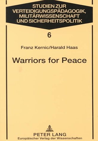 Warriors for Peace: A Sociological Study on the Austrian Experience of Un Peacekeeping (Studien Zur Verteidigungspadagogik, Militarwissenschaft Und Sicherheitspolitik, Bd. 6) Social Sciences