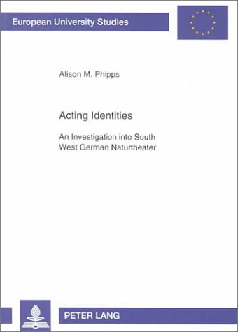 Acting Identities: An Investigation Into South West German Naturtheater (Europaische Hochschulschriften Reihe I, Deutsche Sprache Und Literatur, Band 1748) Social Sciences