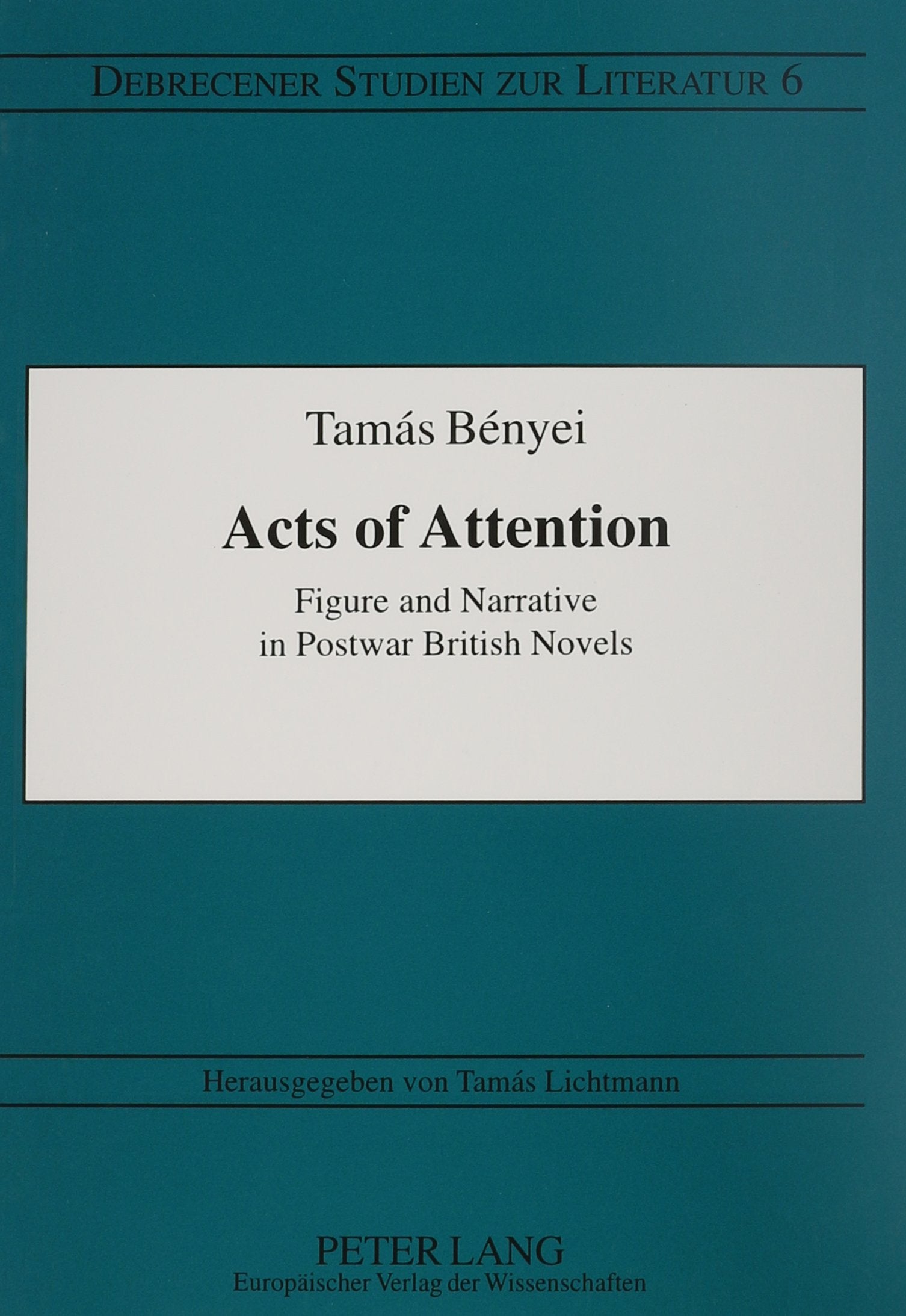 Acts of Attention: Figure and Narrative in Postwar British Novels (Debrecener Studien Zur Literatur,, Band 6) Politics & History