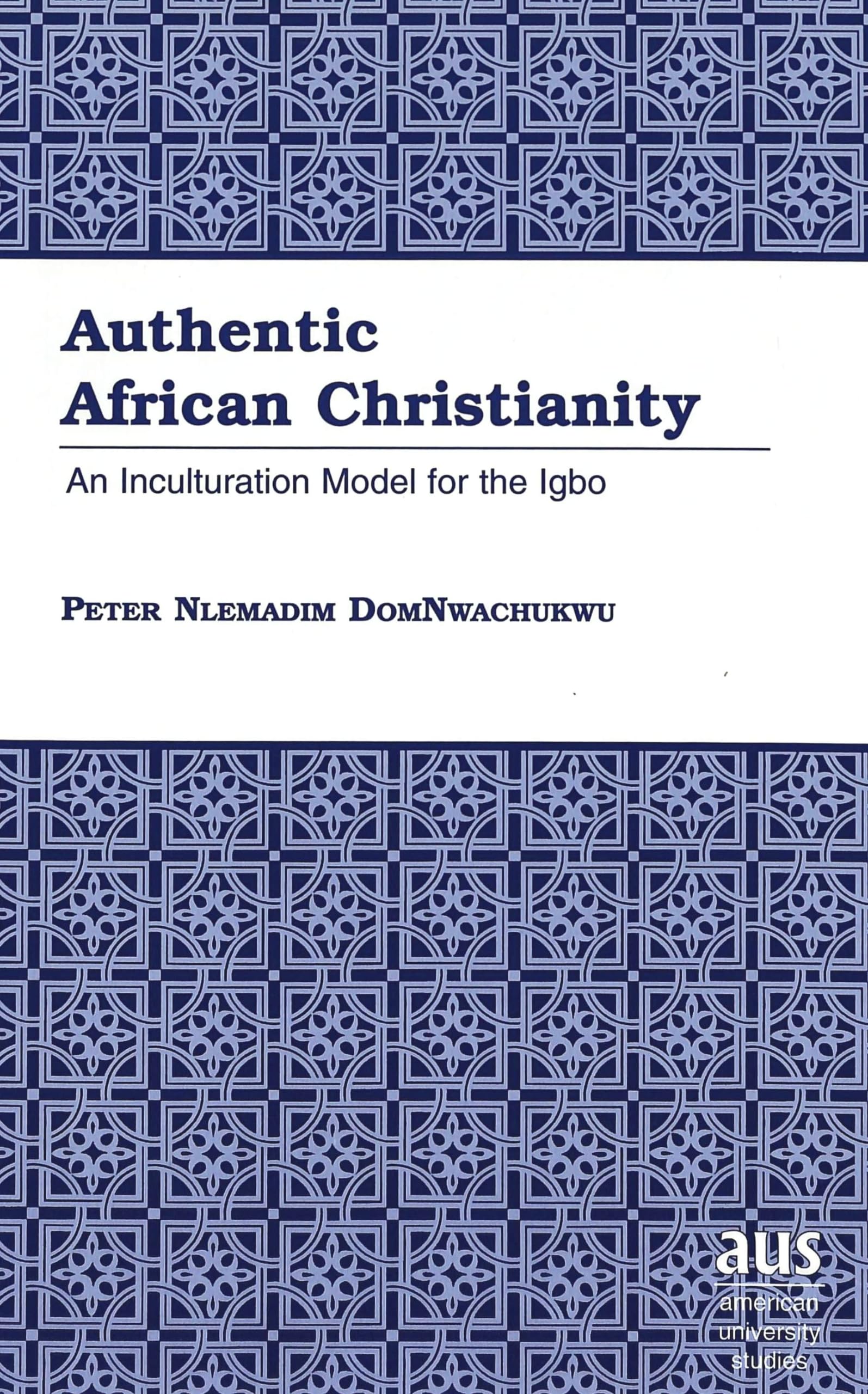 Authentic African Christianity: An Inculturation Model for the Igbo (American University Studies / Series 7: Theology and Religion, Band 210) General education