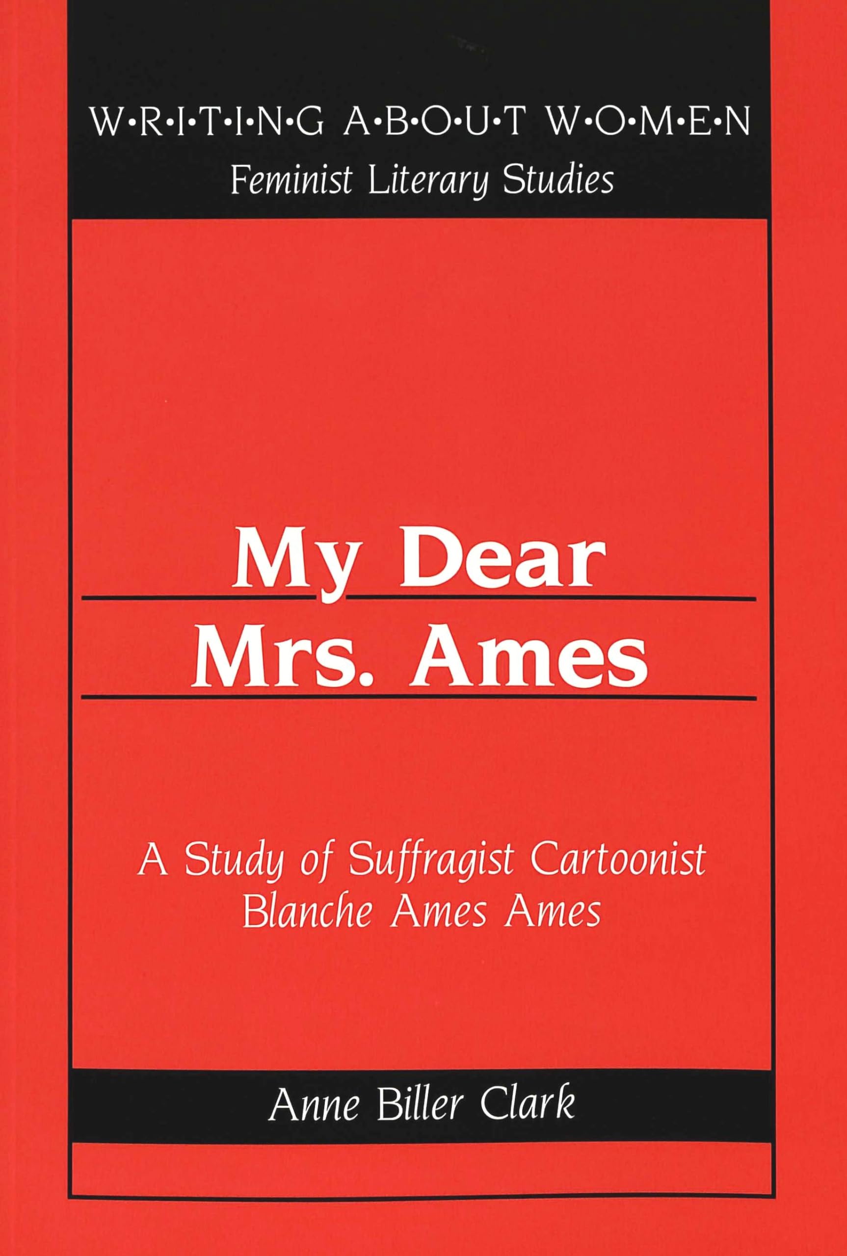 My Dear Mrs. Ames: A Study of Suffragist Cartoonist Blanche Ames Ames (Writing About Women, Band 26) Books