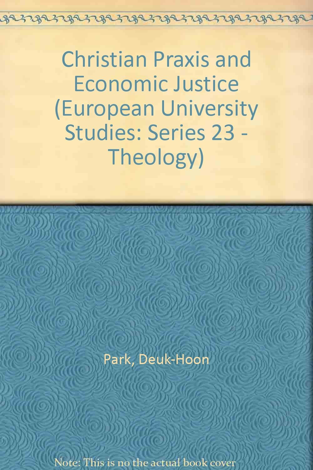 Christian Praxis and Economic Justice (Europaische Hochschulschriften. Reihe Xxiii, Theologie, Bd. 675., Band 675) Religion & Esotericism