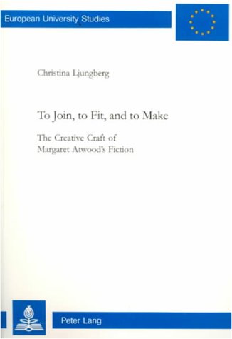 To Join, to Fit, and to Make: The Creative Craft of Margaret Atwood's Fiction (European University Studies. Series XIV, Anglo-Saxon Languag, Band 361) Books