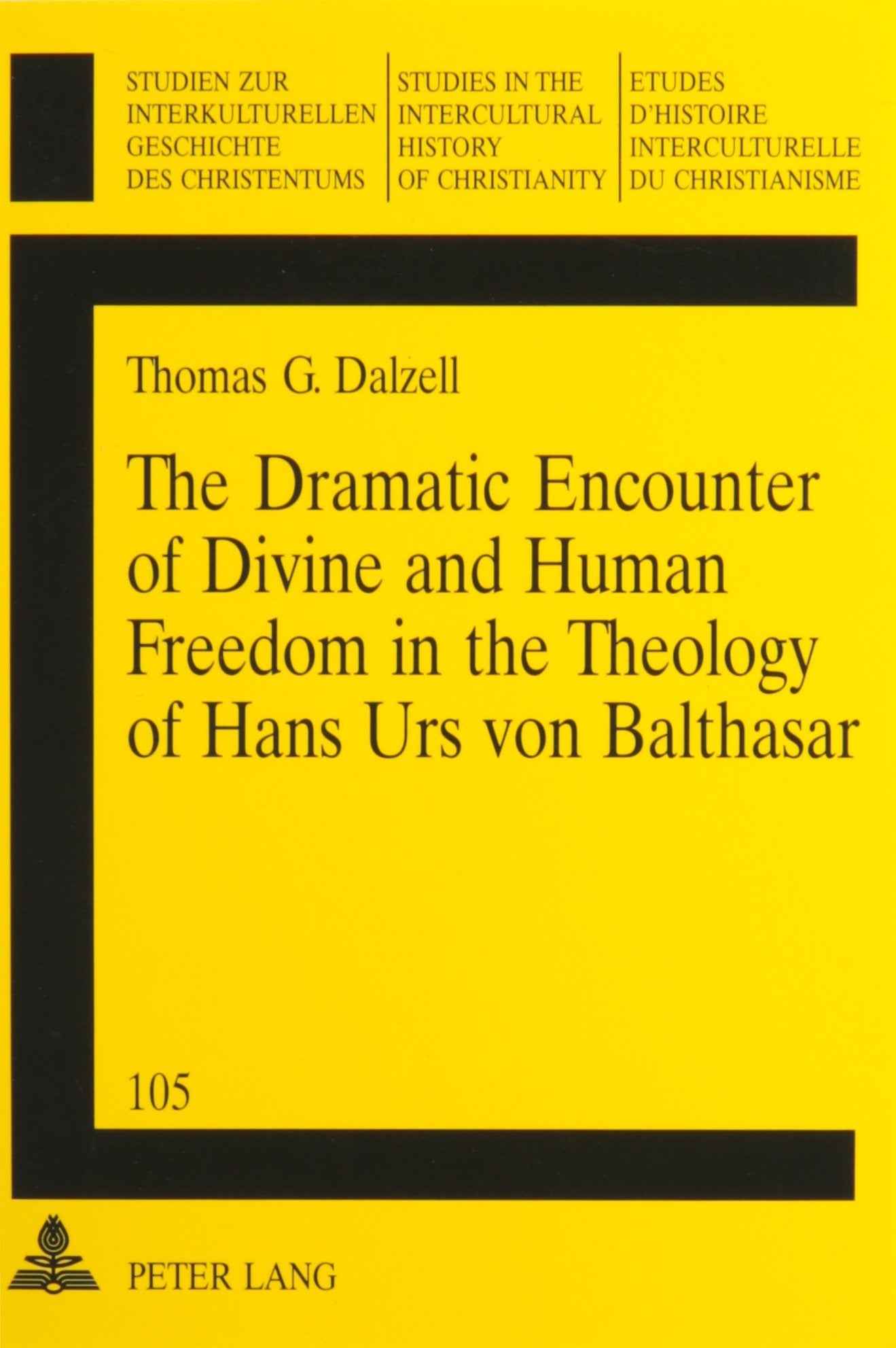 The Dramatic Encounter of Divine and Human Freedom in the Theology of Hans Urs Von Balthasar (Studies in the Intercultural History of Christianity, Band 105) Social Sciences