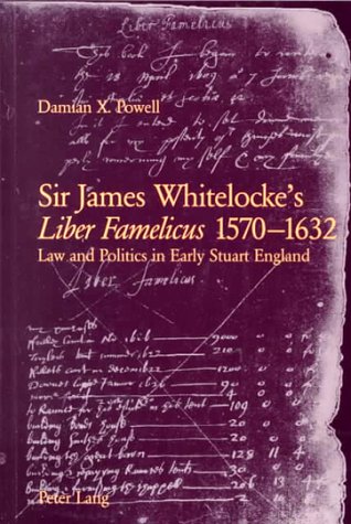Sir James Whitelocke's Liber Famelicus, 1570-1632: Law and Politics in Early Stuart England Law