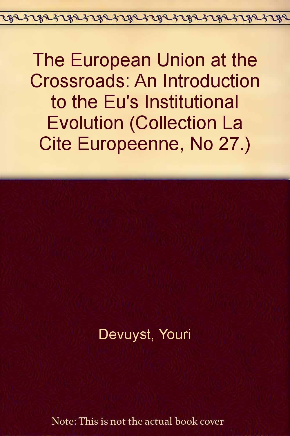 The European Union at the Crossroads: An Introduction to the Eu's Institutional Evolution (Collection "La Cite Europeenne", No 27.) Law