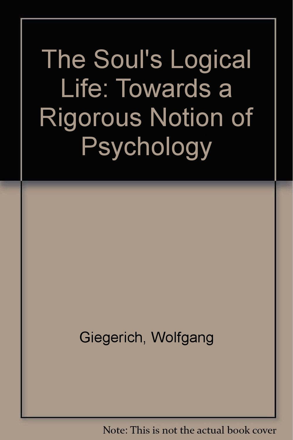 The Soul's Logical Life: Towards a Rigorous Notion of Psychology Psychology