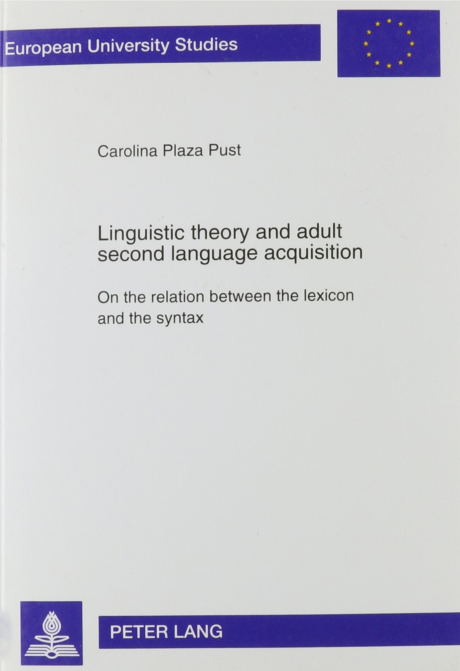 Linguistic Theory and Adult Second Language Acquisition: On the Relation Between the Lexicon and the Syntax (Europaische Hochschulschriften. Reihe Xxi, Linguistik, Bd. 226.) Social Sciences
