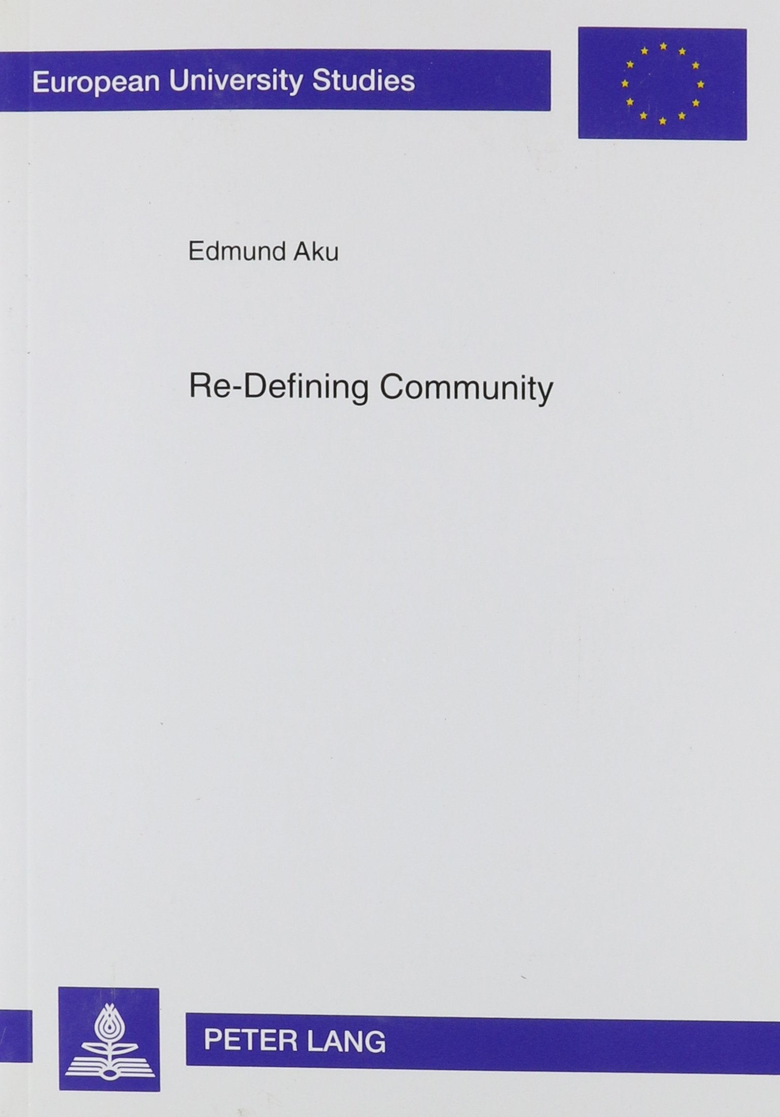 Re-Defining Community: A Discourse on Community and the Pluralism of Today's World with Personalist Underpinnings (Europaische Hochschulschriften. Reihe XXIII, Theologie, Publ) Philosophy
