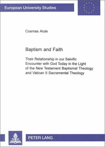 Baptism and Faith: Their Relationship in Our Salvific Encounter with God Today in the Light of the New Testament Baptismal Theology and V: Their ... Reihe Xxiii, Theologie, Bd. 700.) Social Sciences