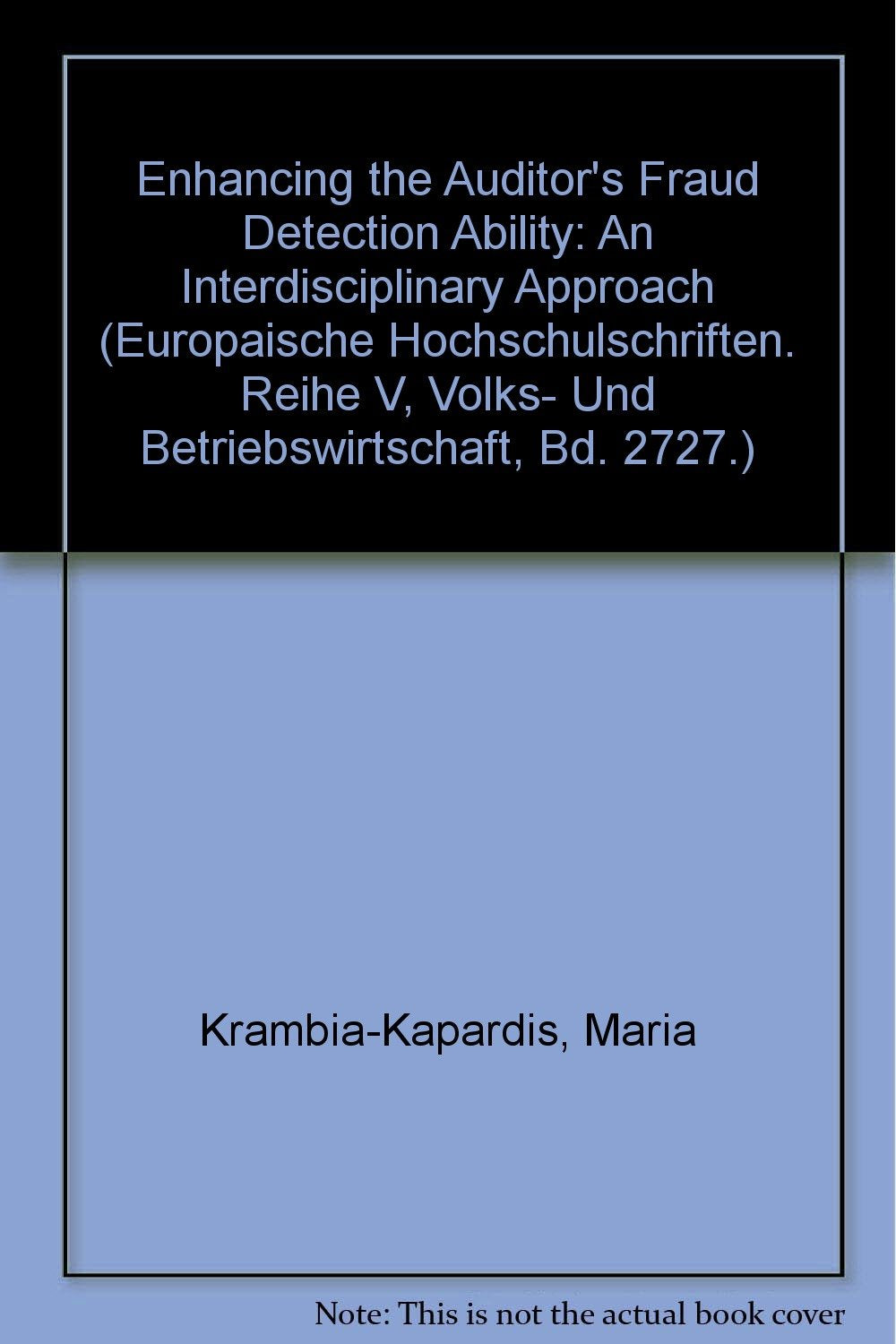 Enhancing the Auditor's Fraud Detection Ability: An Interdisciplinary Approach (Europaische Hochschulschriften. Reihe V, Volks- Und Betriebswirtschaft, Bd. 2727.) Business, Finance & Career