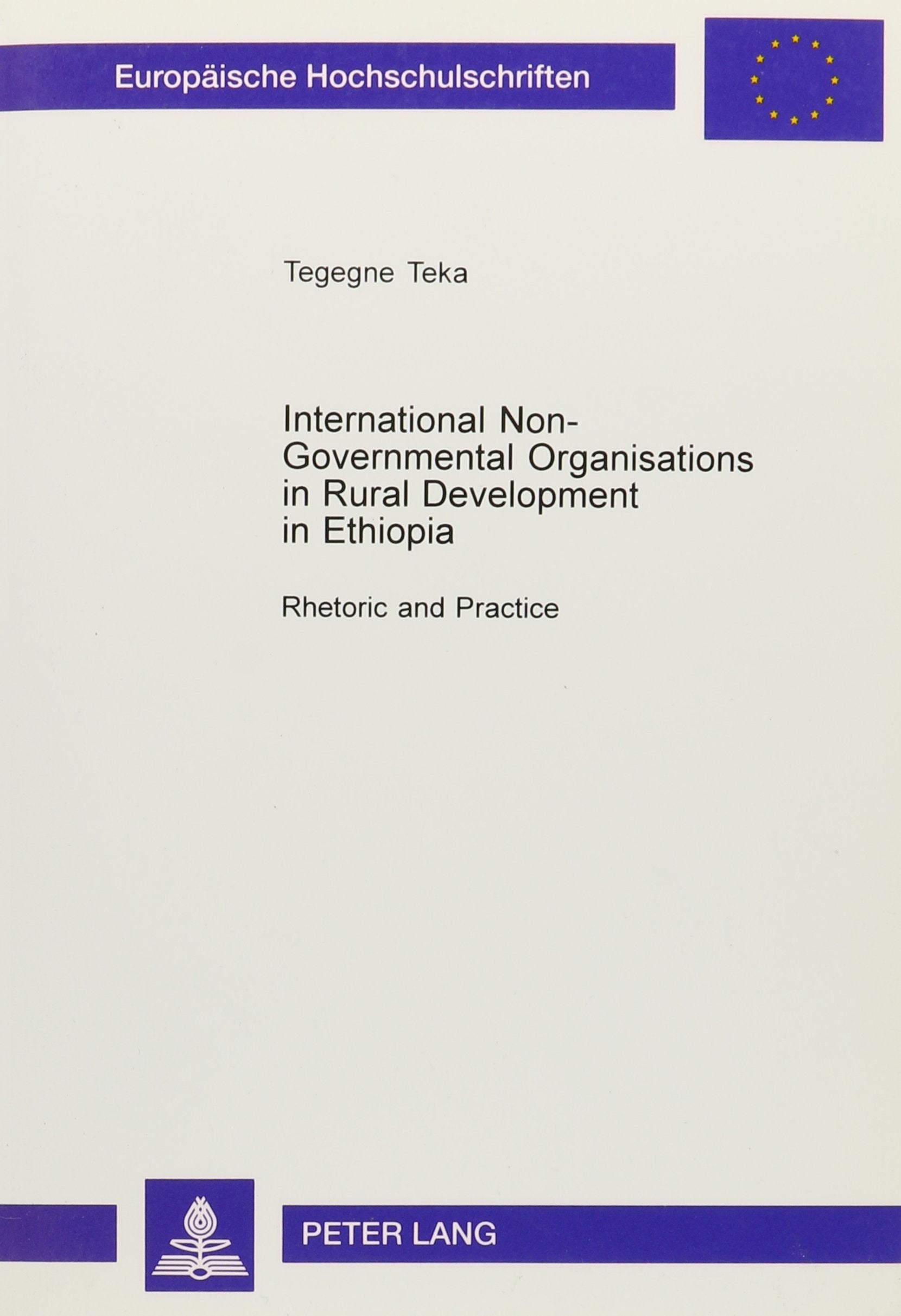International Non-Governmental Organisations in Rural Development in Ethiopia: Rhetoric and Practice (European University Studies Series Xxxi, Political Science) Social Sciences