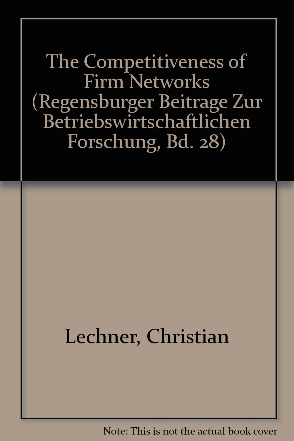 The Competitiveness of Firm Networks (Regensburger Beitrage Zur Betriebswirtschaftlichen Forschung, Bd. 28) Business, Finance & Career