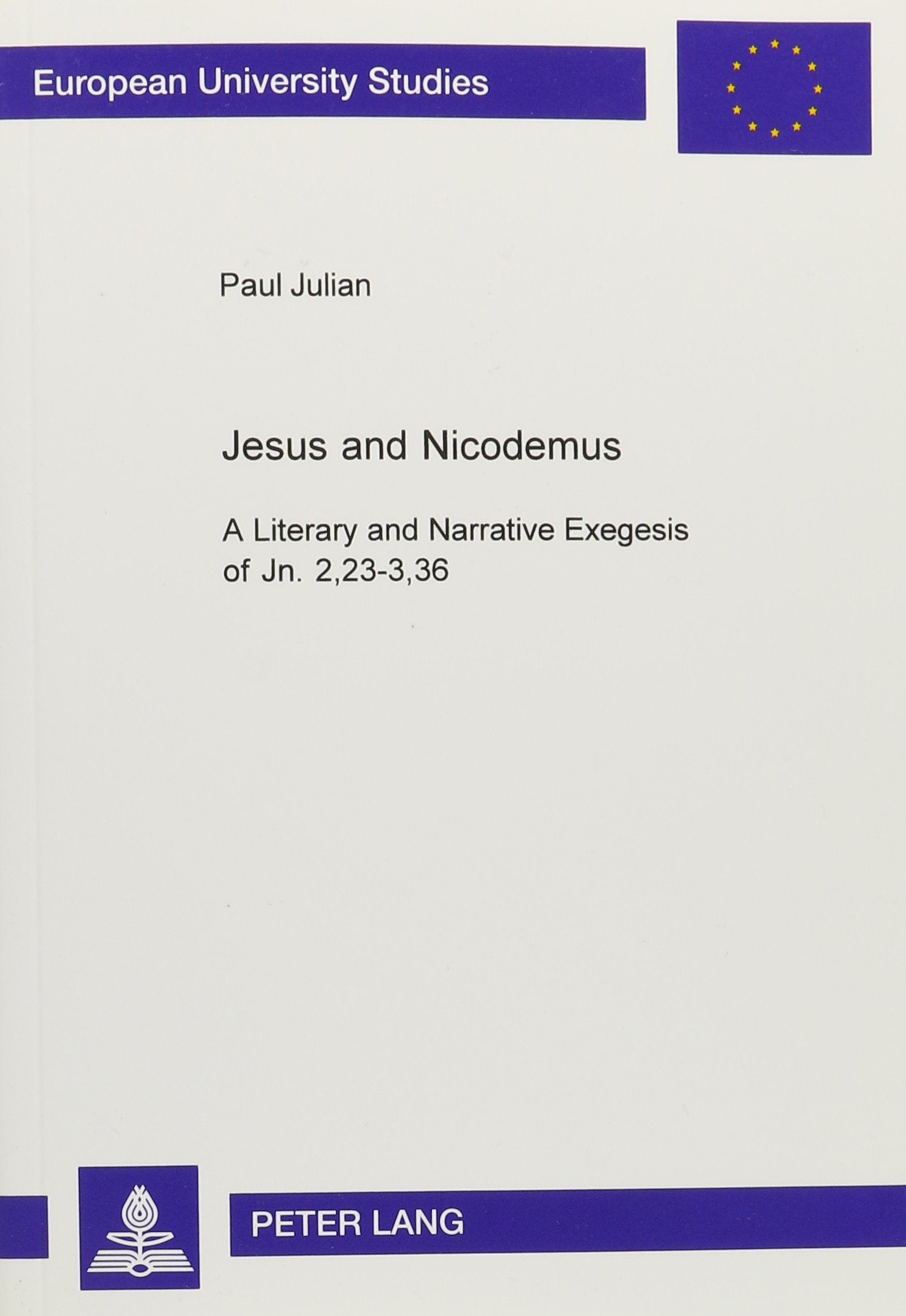 Jesus and Nicodemus: A Literary and Narrative Exegesis of Jn. 2,23-3,36 (European University Studies: Theology, 23) Religion & Esotericism