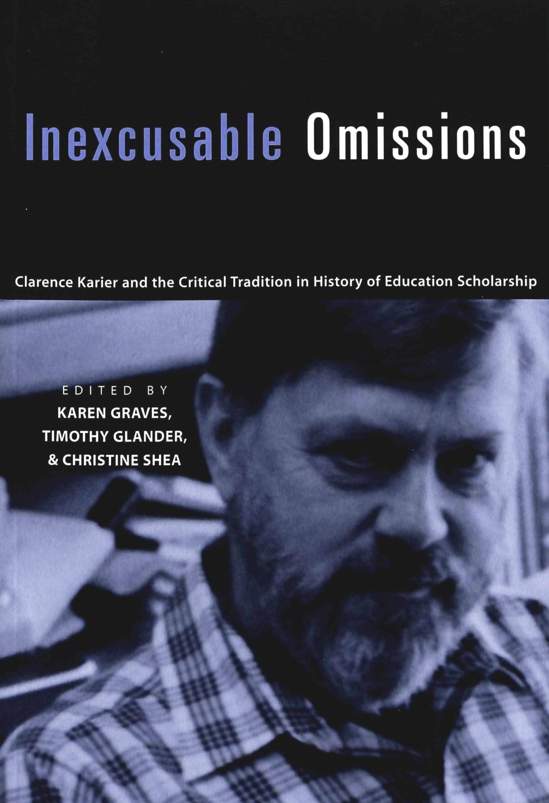 Inexcusable Omissions: Clarence Karier and the Critical Tradition in History of Education Scholarship (History of Schools and Schooling, Band 10) Education & Training
