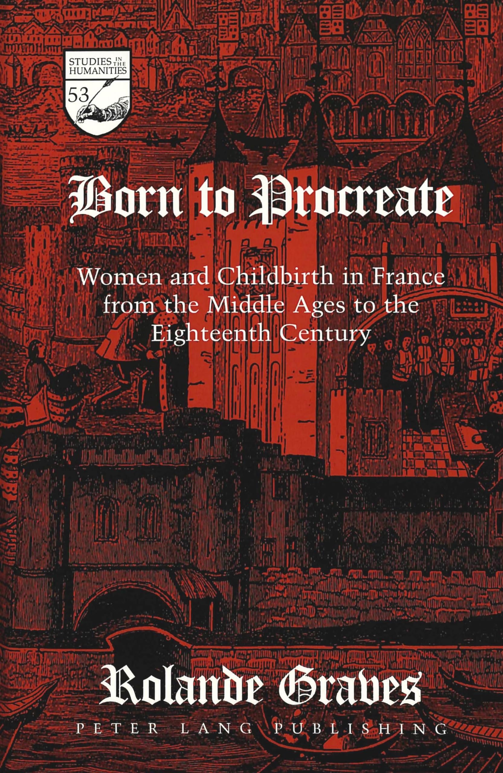 Born to Procreate: Women and Childbirth in France from the Middle Ages to the Eighteenth Century (Studies in the Humanities: Literature - Politics - Society, Band 53) Medicine