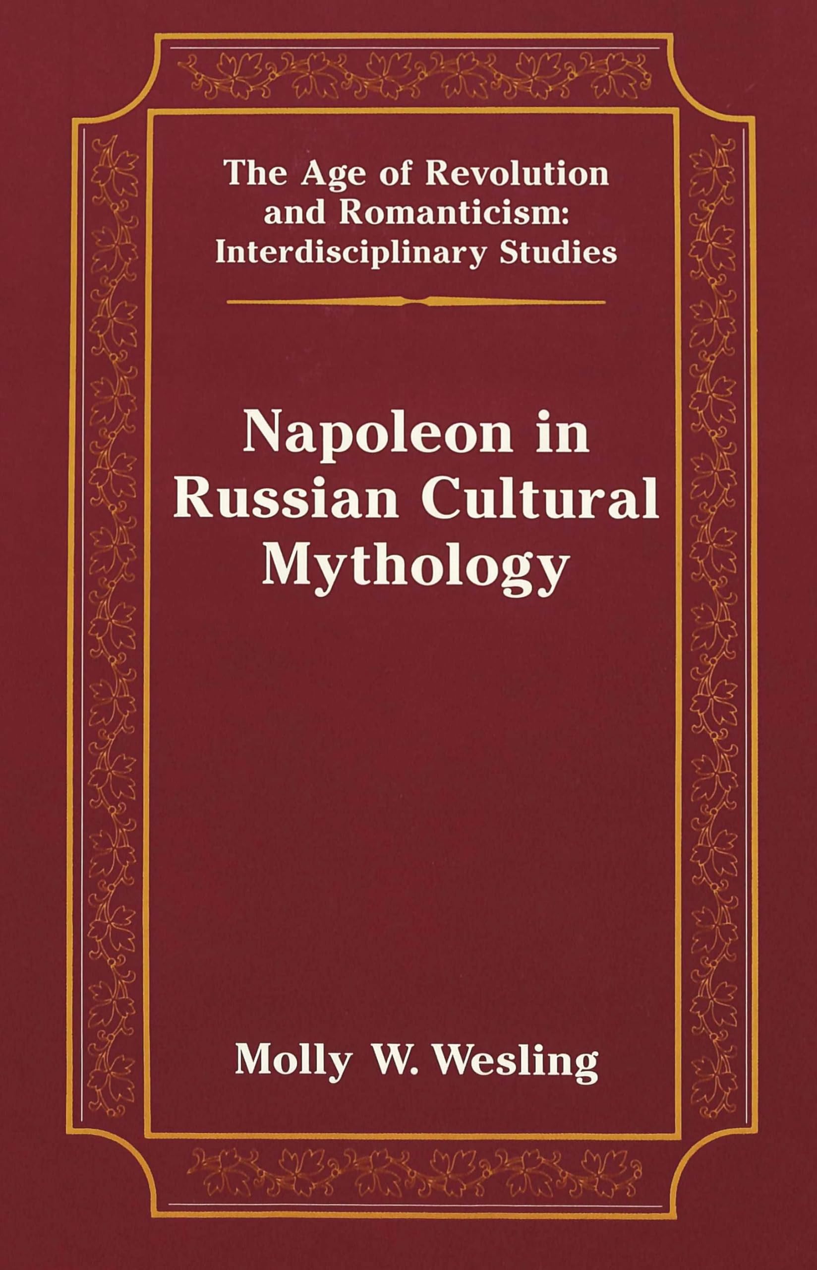 Napoleon in Russian Cultural Mythology (The Age of Revolution and Romanticism, Band 29) Books