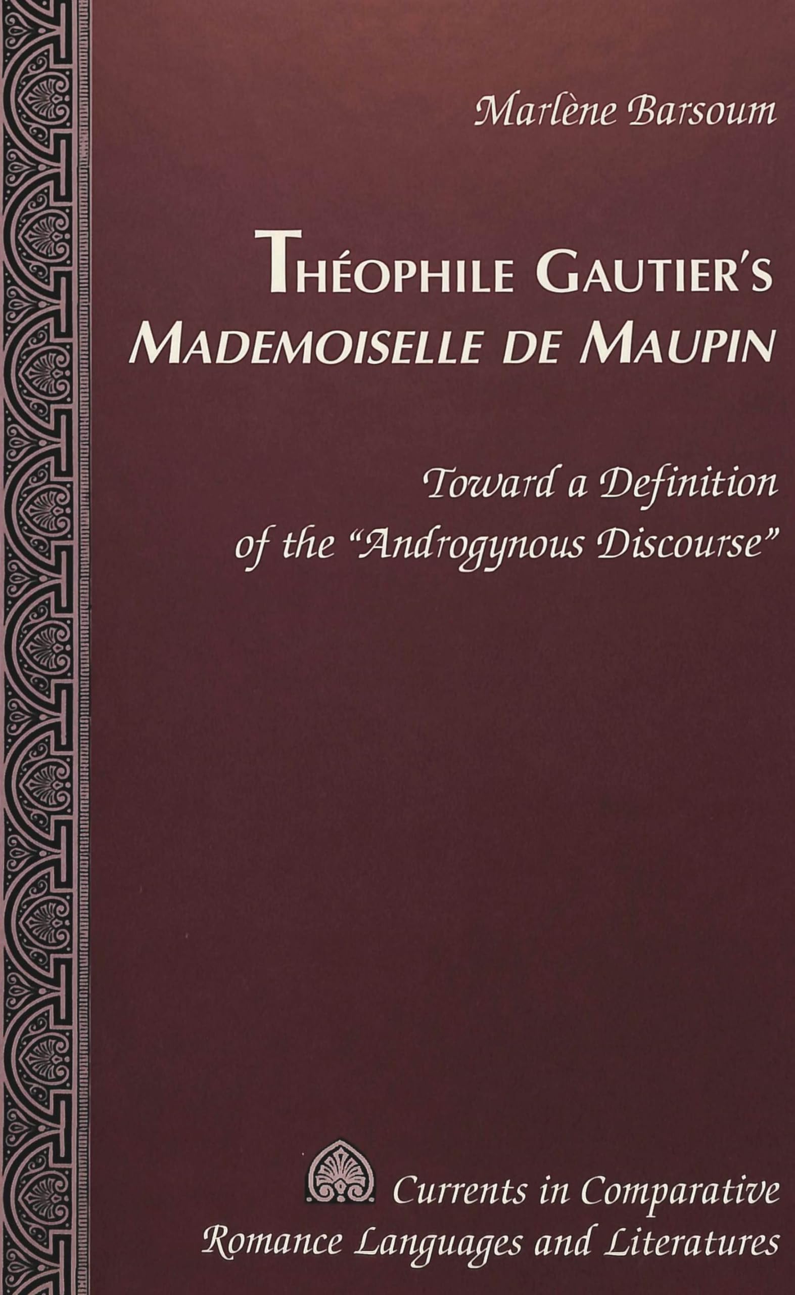 Théophile Gautier's «Mademoiselle de Maupin»: Toward a Definition of the «Androgynous Discourse» (Currents in Comparative Romance Languages and Literatures, Band 102) Books