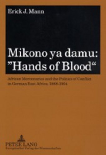 Mikono YA Damu: African Mercenaries and the Politics of Conflict in German East Africa, 1888-1904 = "Hands of Blood" Social Sciences